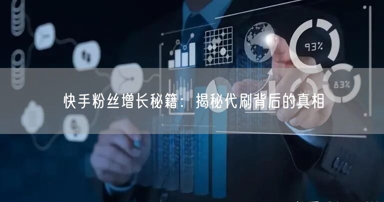 快手粉丝增长秘籍:揭秘代刷背后的真相