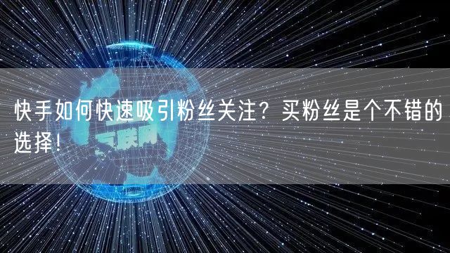 快手如何快速吸引粉丝关注？买粉丝是个不错的选择！
