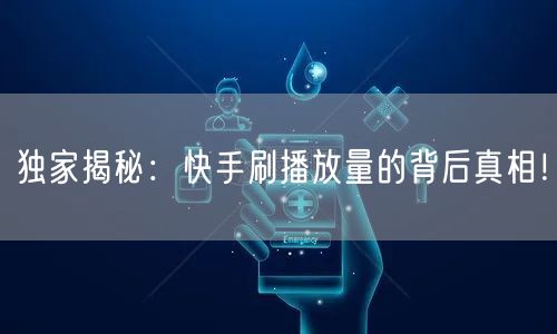 独家揭秘：快手刷播放量的背后真相！