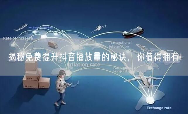揭秘免费提升抖音播放量的秘诀,你值得拥有!