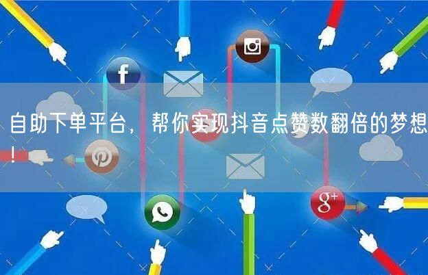 自助下单平台,帮你实现抖音点赞数翻倍的梦想!