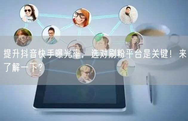 提升抖音快手曝光率,选对刷粉平台是关键!来了解一下?