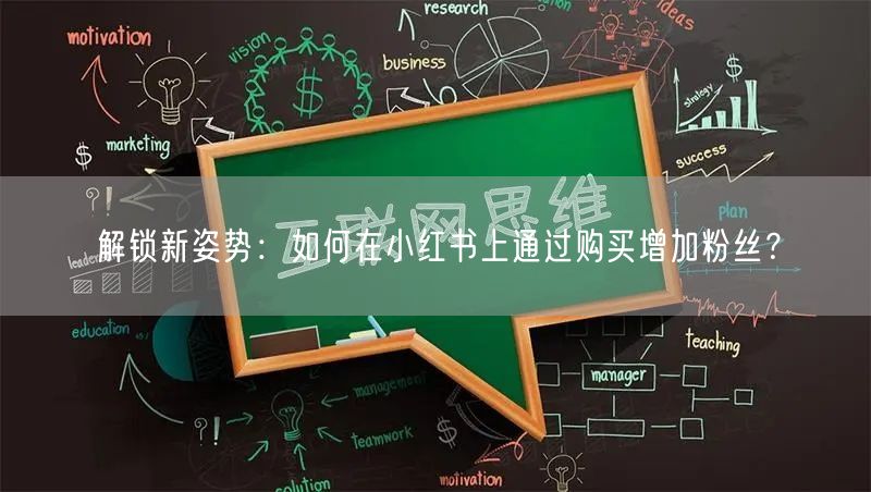 解锁新姿势:如何在小红书上通过购买增加粉丝?