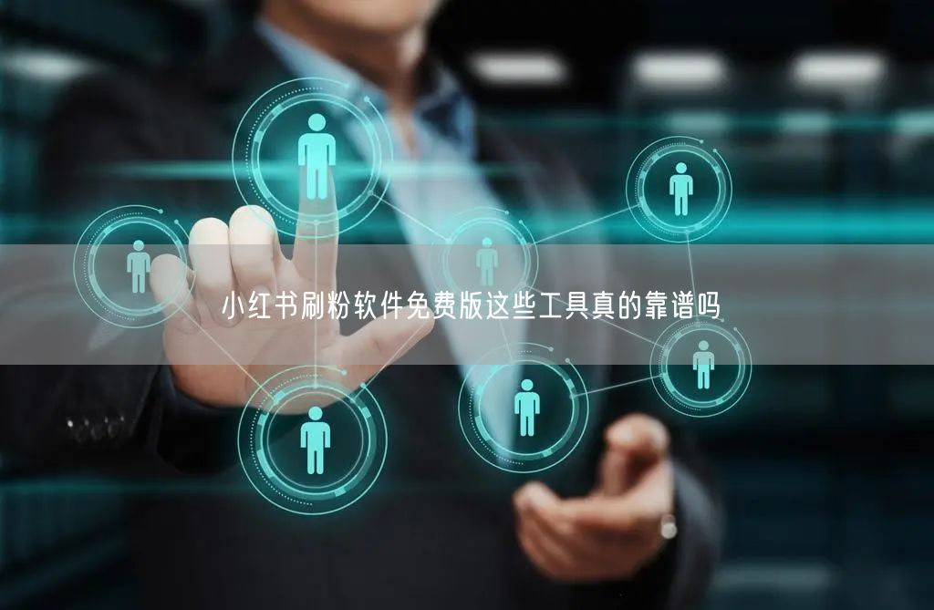 小红书刷粉软件免费版这些工具真的靠谱吗